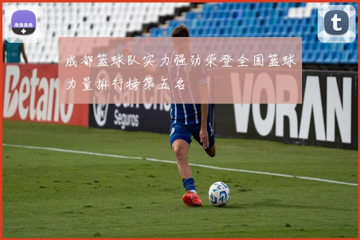 成都篮球队实力强劲荣登全国篮球力量排行榜第五名