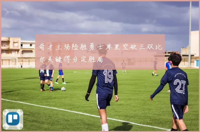 奇才主场险胜勇士库里空砍三双比尔关键得分定胜局
